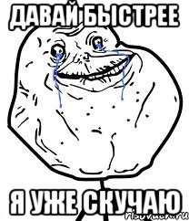 Давай быстрее Я уже скучаю, Мем Forever Alone