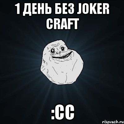 1 день без joker craft :СС, Мем Forever Alone