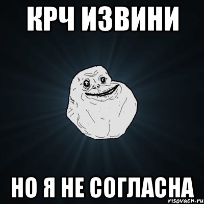 Крч извини Но я не согласна, Мем Forever Alone