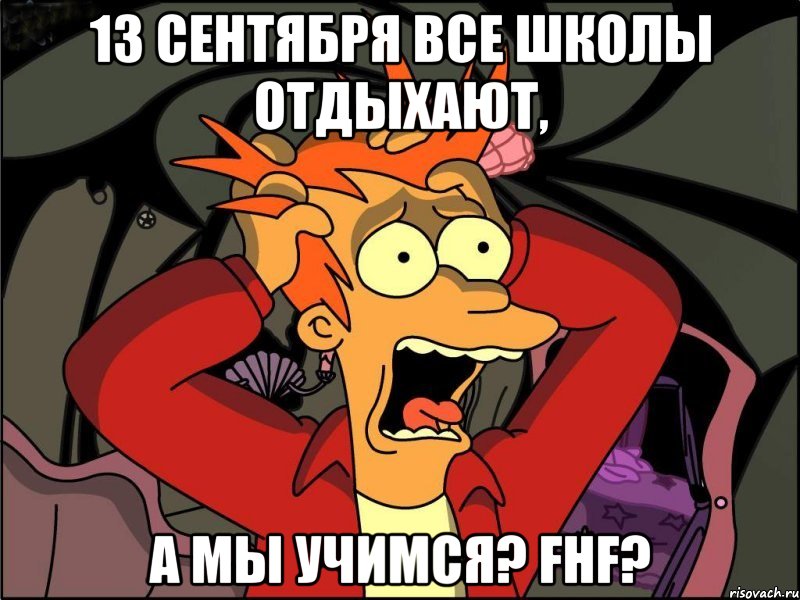 13 сентября все школы отдыхают, а мы учимся? FHF?, Мем Фрай в панике