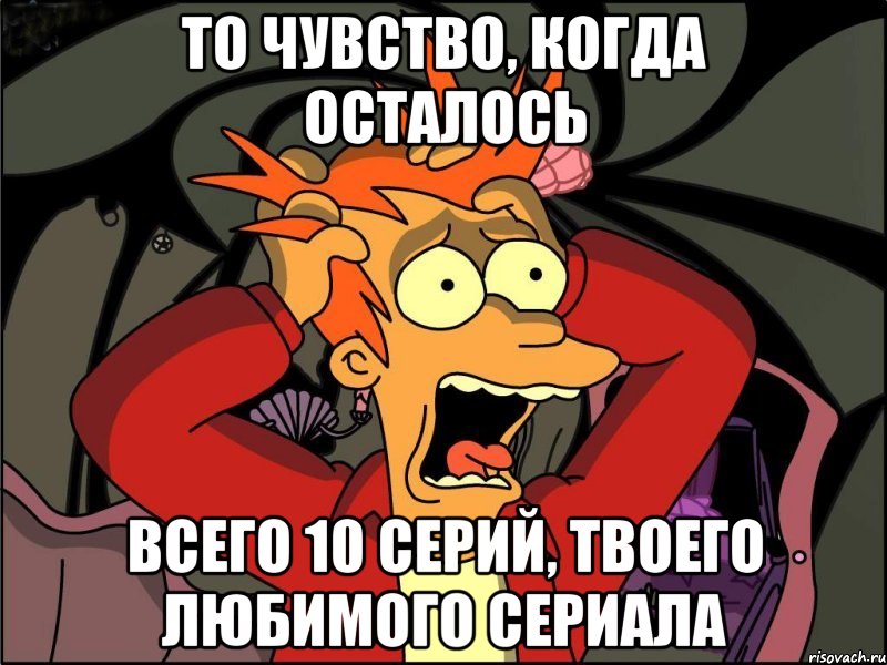 то чувство, когда осталось всего 10 серий, твоего любимого сериала, Мем Фрай в панике