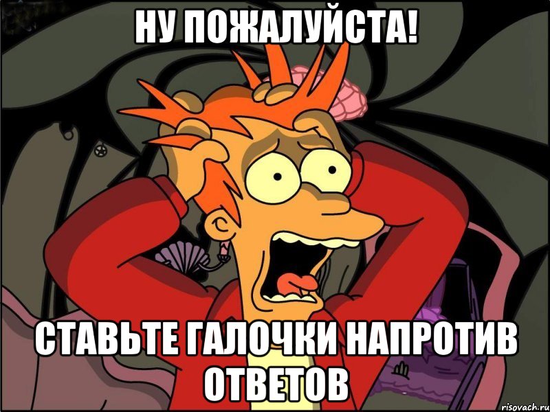 ну пожалуйста! ставьте галочки напротив ответов, Мем Фрай в панике