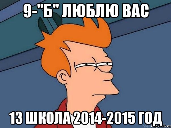 9-"Б" ЛЮБЛЮ ВАС 13 ШКОЛА 2014-2015 ГОД, Мем  Фрай (мне кажется или)