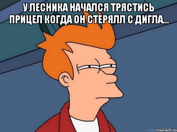 У Лесника начался трястись прицел когда он стерялл с дигла... , Мем  Фрай (мне кажется или)