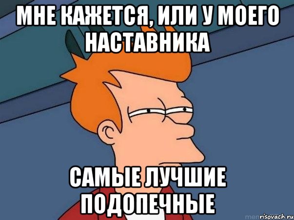 мне кажется, или у моего наставника самые лучшие подопечные, Мем  Фрай (мне кажется или)