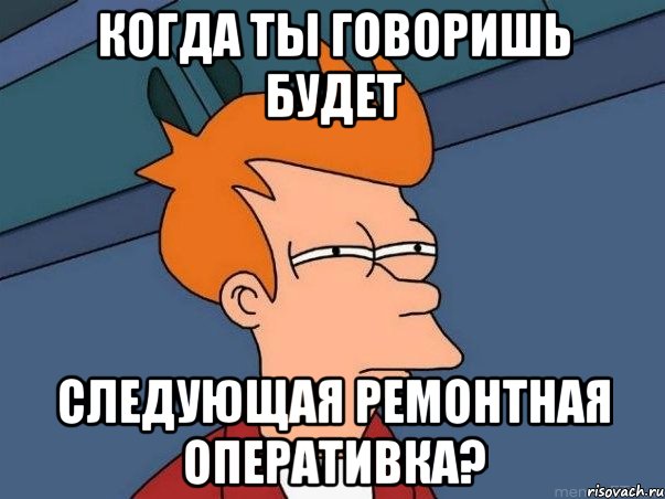 когда ты говоришь будет следующая ремонтная оперативка?, Мем  Фрай (мне кажется или)