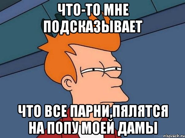 Что-то мне подсказывает Что все парни,пялятся на попу моей дамы, Мем  Фрай (мне кажется или)