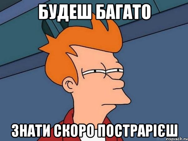 будеш багато знати скоро пострарієш, Мем  Фрай (мне кажется или)