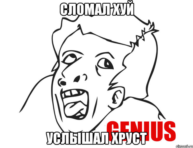 Сломал хуй Услышал хруст, Мем  Genius