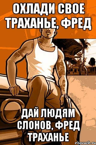 Охлади свое траханье, Фред Дай людям Слонов, Фред траханье, Мем GTA