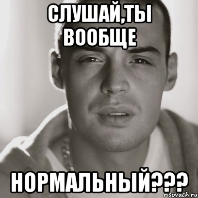 Слушай,ты вообще нормальный???, Мем Гуф