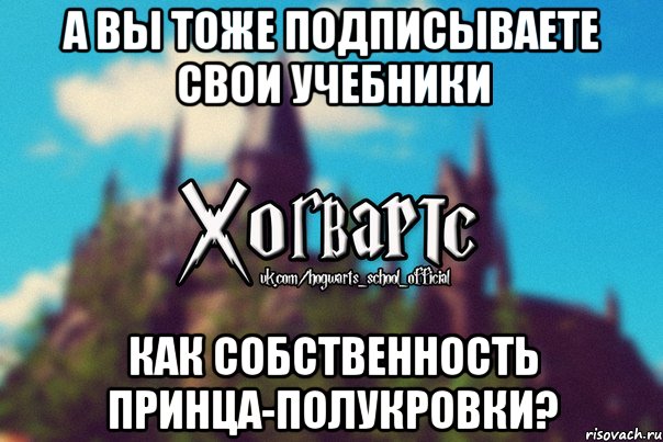 А вы тоже подписываете свои учебники как собственность Принца-Полукровки?, Мем Хогвартс