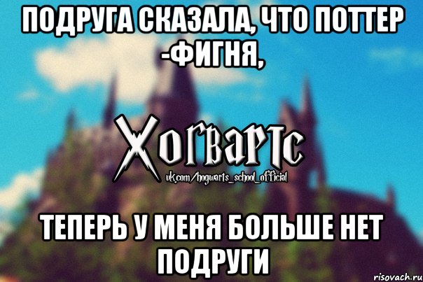 Подруга сказала, что Поттер -фигня, Теперь у меня больше нет подруги, Мем Хогвартс