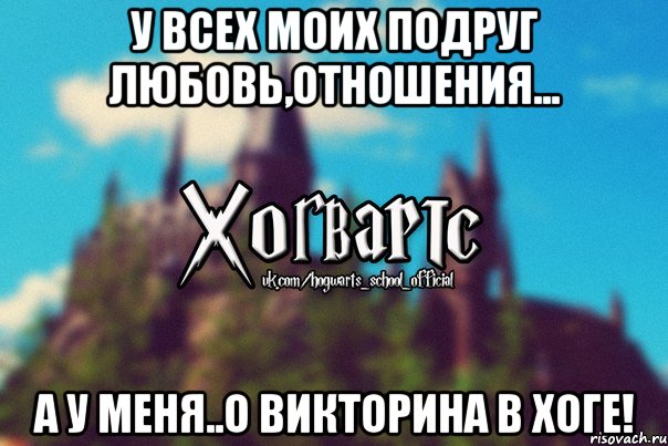 У всех моих подруг любовь,отношения... А у меня..О ВИКТОРИНА В ХОГЕ!, Мем Хогвартс