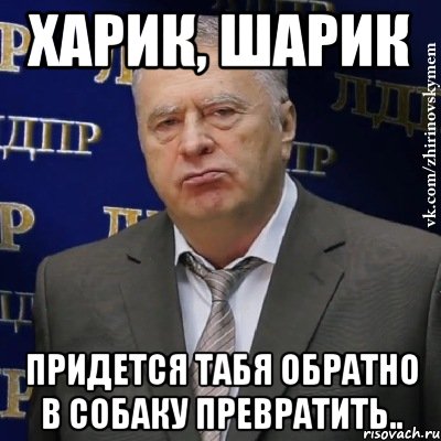 харик, шарик придется табя обратно в собаку превратить.., Мем Хватит это терпеть (Жириновский)