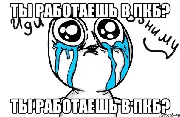 Ты работаешь в ПКБ? Ты работаешь в ПКБ?, Мем Иди обниму