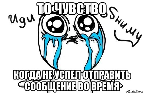 То чувство когда не успел отправить сообщение во время, Мем Иди обниму