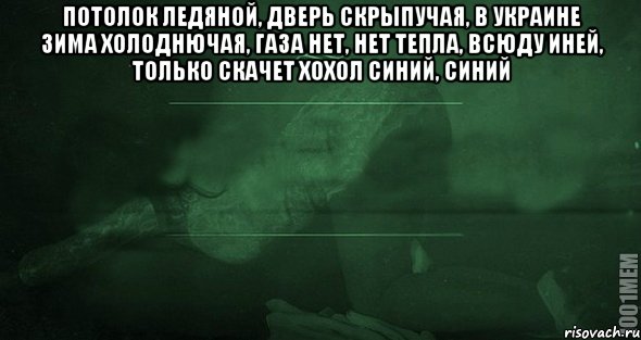 потолок ледяной, дверь скрыпучая, в украине зима холоднючая, Газа нет, нет тепла, всюду иней, только скачет хохол синий, синий , Мем Игра слов 2