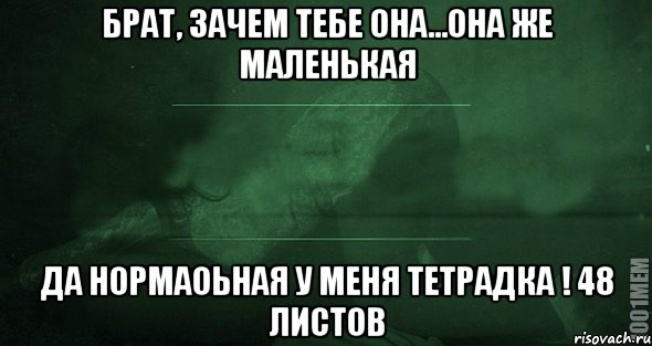 брат, зачем тебе она...она же маленькая да нормаоьная у меня тетрадка ! 48 листов, Мем Игра слов 2