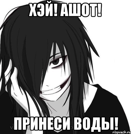 хэй! Ашот! ПРИНЕСИ ВОДЫ!, Мем Jeff the killer