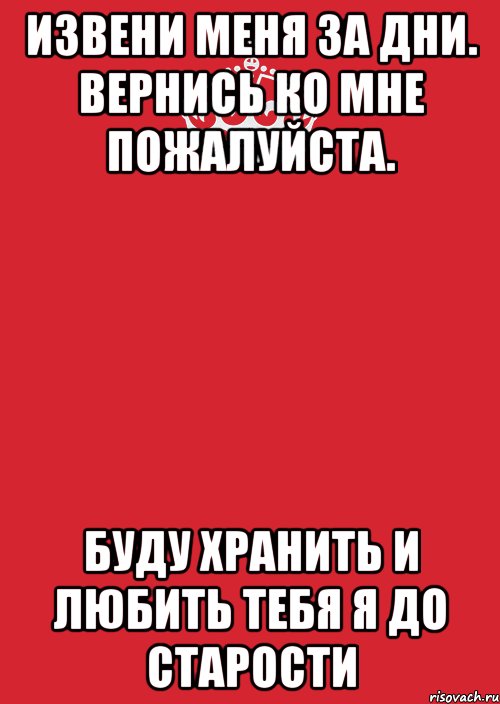 Извени меня за дни. Вернись ко мне пожалуйста. Буду хранить и любить тебя я до старости, Комикс Keep Calm 3