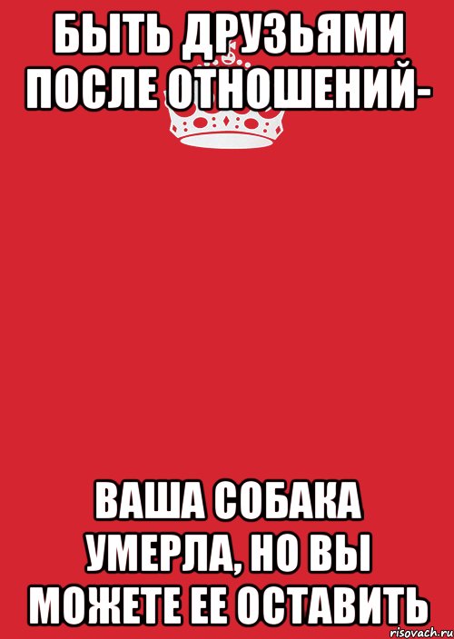 Быть друзьями после отношений- ваша собака умерла, но вы можете ее оставить, Комикс Keep Calm 3