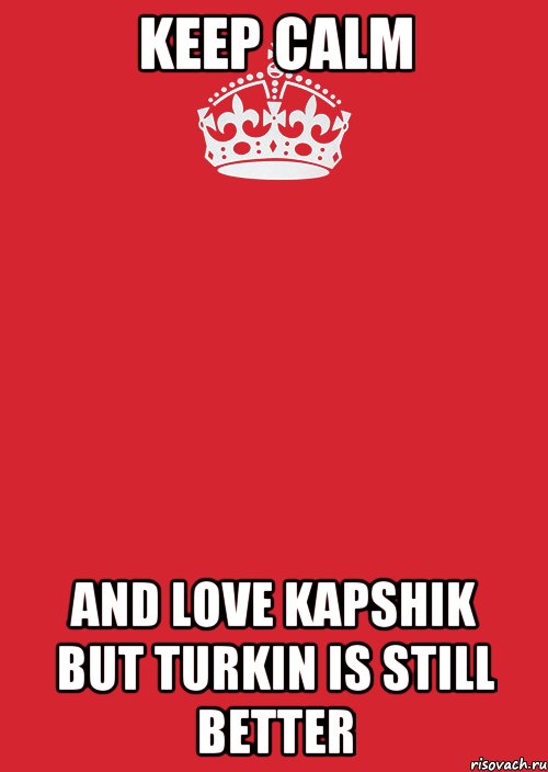 Keep calm And love Kapshik But turkin is still better, Комикс Keep Calm 3