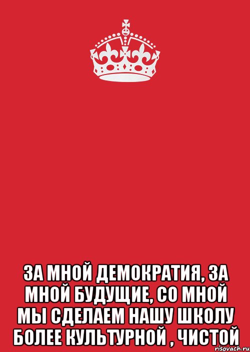  ЗА МНОЙ ДЕМОКРАТИЯ, ЗА МНОЙ БУДУЩИЕ, со мной мы сделаем нашу школу более культурной , чистой, Комикс Keep Calm 3