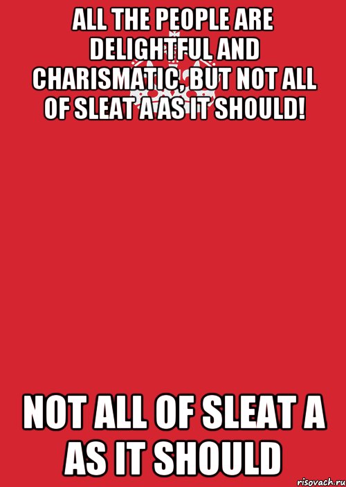 All the people are delightful and charismatic, but not all of sleat a as it should! not all of sleat a as it should, Комикс Keep Calm 3