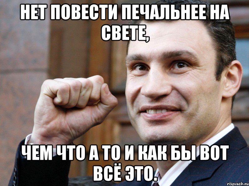 нет повести печальнее на свете, чем что а то и как бы вот всё это., Мем Кличко с кулаком