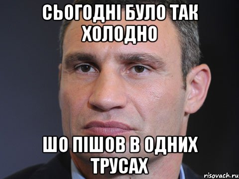 Сьогодні було так холодно Шо пішов в одних трусах, Мем Типичный Кличко