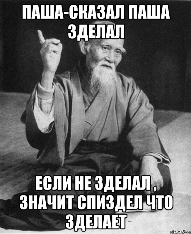 ПАША-СКАЗАЛ ПАША ЗДЕЛАЛ ЕСЛИ НЕ ЗДЕЛАЛ , ЗНАЧИТ СПИЗДЕЛ ЧТО ЗДЕЛАЕТ, Мем Монах-мудрец (сэнсей)