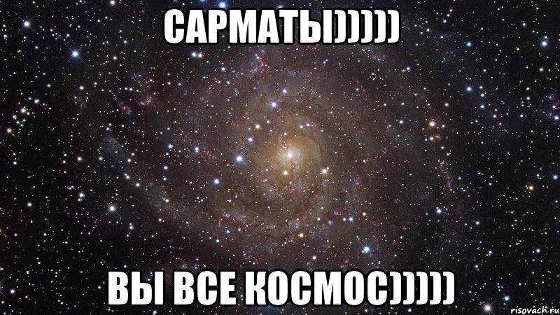 Сарматы))))) Вы все космос))))), Мем  Космос (офигенно)