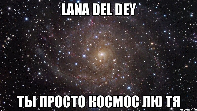 LANA DEL DEY ТЫ ПРОСТО КОСМОС ЛЮ ТЯ, Мем  Космос (офигенно)