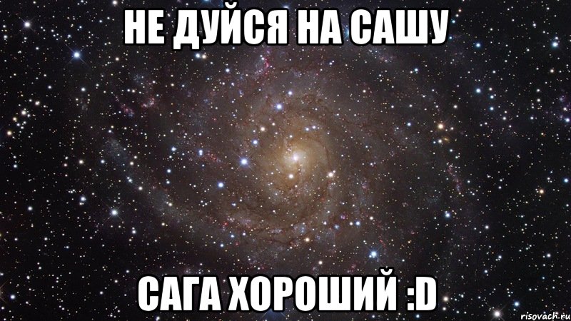 НЕ ДУЙСЯ НА САШУ САГА ХОРОШИЙ :D, Мем  Космос (офигенно)