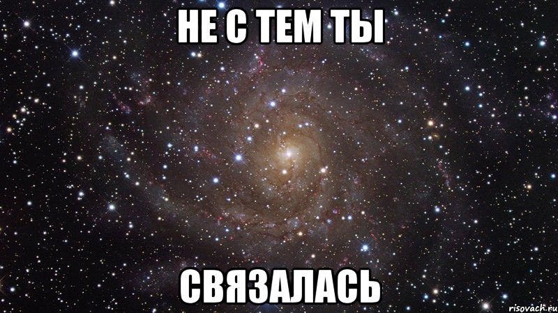 не с тем ты связалась, Мем  Космос (офигенно)