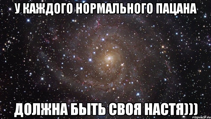 У каждого нормального пацана Должна быть своя настя))), Мем  Космос (офигенно)