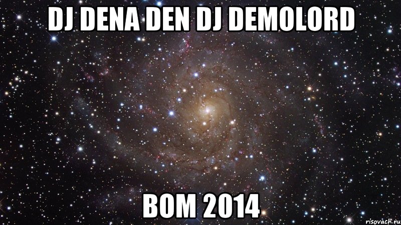 DJ DENA DEN DJ DEMOLORD BOM 2014, Мем  Космос (офигенно)