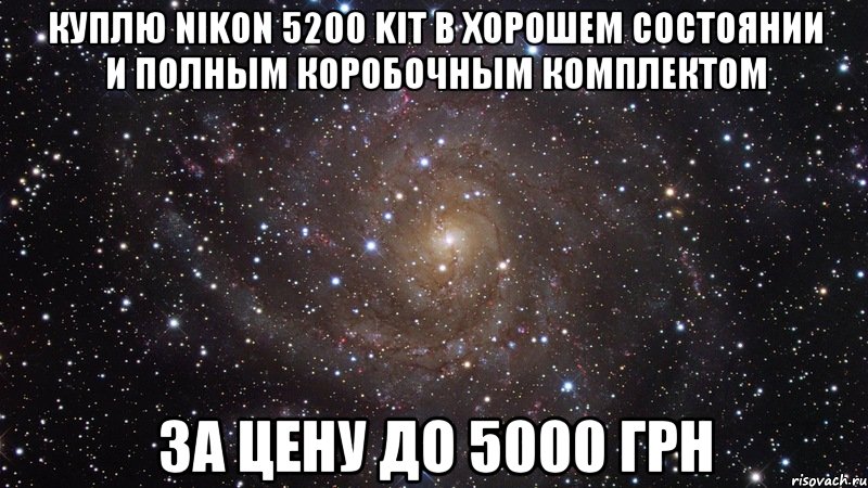 Куплю Nikon 5200 Kit в хорошем состоянии и полным коробочным комплектом за цену до 5000 грн, Мем  Космос (офигенно)
