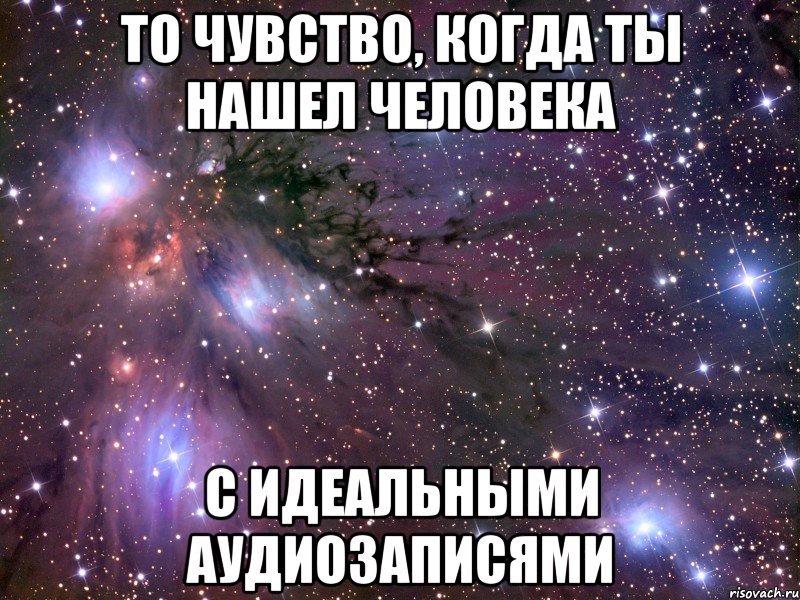 То чувство, когда ты нашел человека с идеальными аудиозаписями, Мем Космос