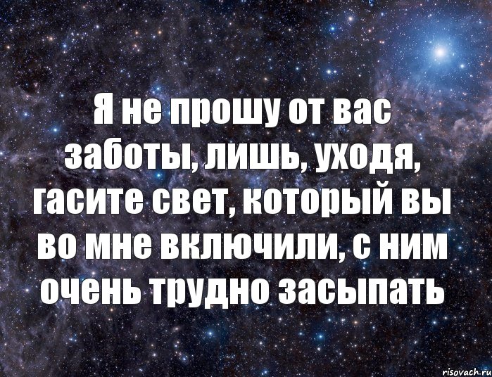 Я не прошу от вас заботы, лишь, уходя, гасите свет, который вы во мне включили, с ним очень трудно засыпать, Комикс  космос