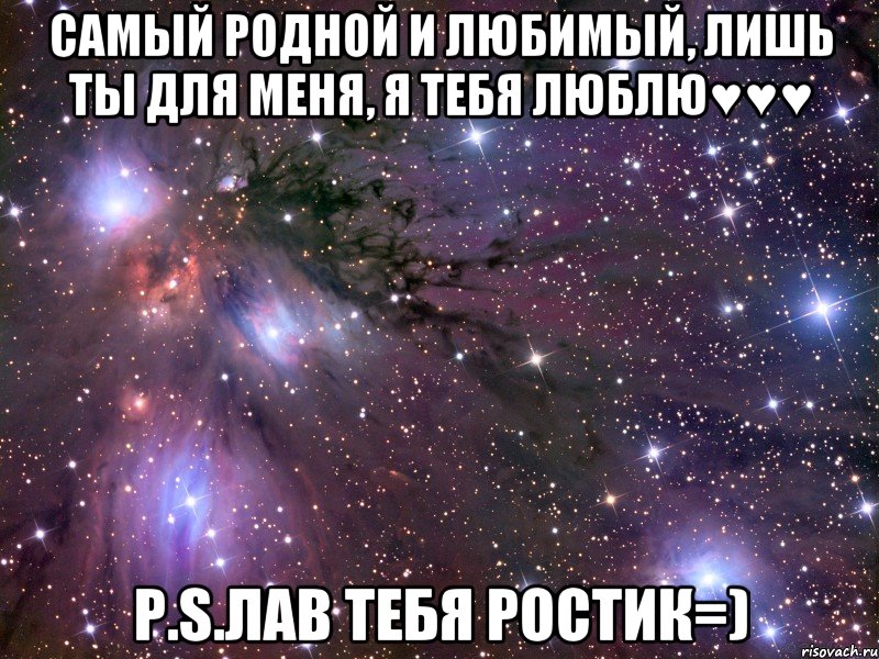 Самый родной и любимый, лишь ты для меня, я тебя люблю♥♥♥ P.S.лав тебя Ростик=), Мем Космос