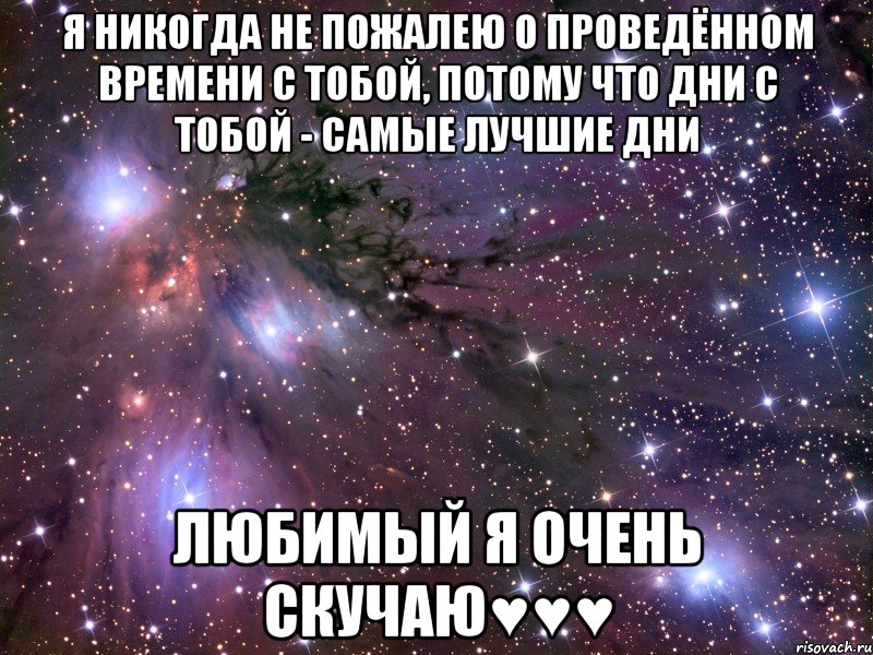 я никогда не пожалею о проведённом времени с тобой, потому что дни с тобой - самые лучшие дни Любимый я очень скучаю♥♥♥, Мем Космос