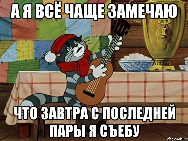 А я всё чаще замечаю Что завтра с последней пары я съебу, Мем Кот Матроскин с гитарой