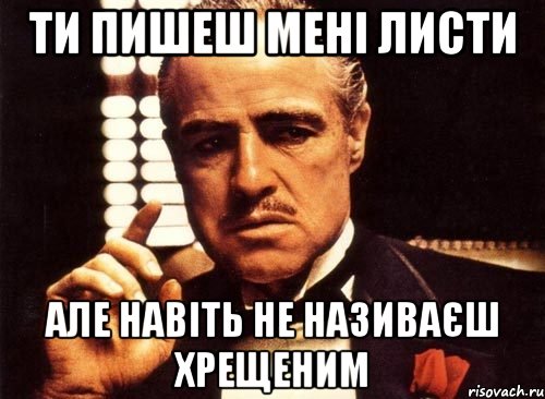 Ти пишеш мені листи але навіть не називаєш хрещеним, Мем крестный отец