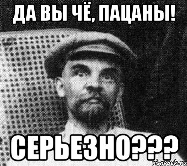 Да вы чё, пацаны! Серьезно???, Мем   Ленин удивлен