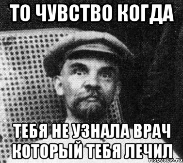 то чувство когда тебя не узнала врач который тебя лечил, Мем   Ленин удивлен