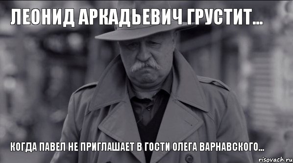 Леонид Аркадьевич грустит... Когда Павел не приглашает в гости Олега Варнавского...