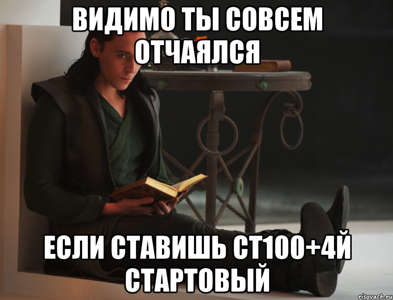 Видимо ты совсем отчаялся если ставишь ст100+4й стартовый