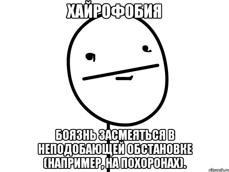 Хайрофобия боязнь засмеяться в неподобающей обстановке (например, на похоронах)., Мем Покерфэйс